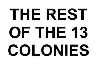 THE REST OF THE 13 COLONIES  