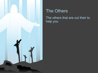 The Others The others that are out their to help you  
