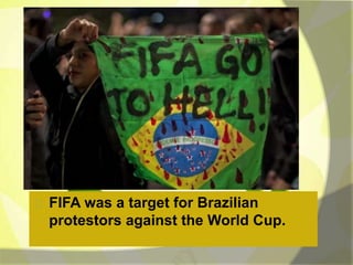 FIFA was a target for Brazilian 
protestors against the World Cup. 
 