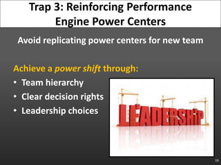 Avoid replicating power centers for new team<br />Achieve a power shift through:<br />Team hierarchy<br />Clear decision r...