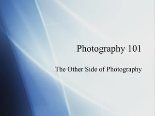 Photography 101 The Other Side of Photography 
