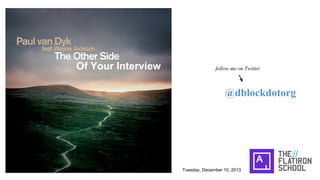 Of Your Interview

follow me on Twitter

@dblockdotorg

Tuesday, December 10, 2013

 