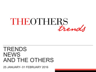 TRENDS
NEWS
AND THE OTHERS
25 JANUARY- 01 FEBRUARY 2016
 