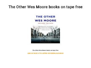 The Other Wes Moore books on tape free
The Other Wes Moore books on tape free
LINK IN PAGE 4 TO LISTEN OR DOWNLOAD BOOK
 