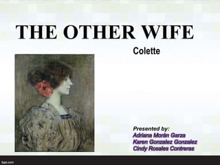 THE OTHER WIFE
Colette

Presented by:
Adriana Morán Garza
Karen Gonzalez Gonzalez
Cindy Rosales Contreras

 