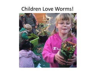Children Love Worms! 
 
