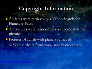 Copyright Information All facts were retrieved via Yahoo Search for Planetary Facts All pictures were retrieved via Yahoo Search for pictures Pictures of Earth with planets retrieved  © Walter Myers from www.arcadiastreet.com 