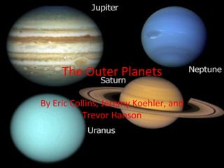 The Outer Planets By Eric Collins, Jeremy Koehler, and Trevor Hanson 