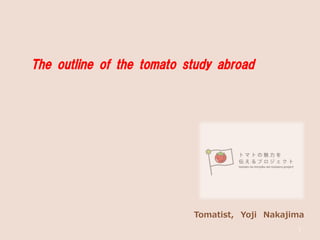 The   outline   of   the   tomato   study   abroad  
   Tomatist,   Yoji   Nakajima
1	
  
 