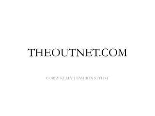 THEOUTNET.COM
  COREY KELLY | FASHION STYLIST
 