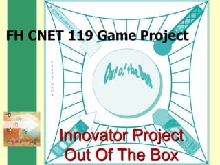 FH CNET 119 Game Project Innovator ProjectOut Of The Box 