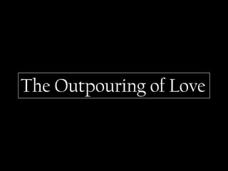 The Outpouring of Love
 