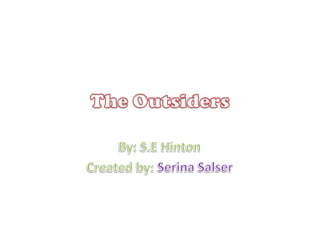 The Outsiders By: S.E Hinton Created by: SerinaSalser 