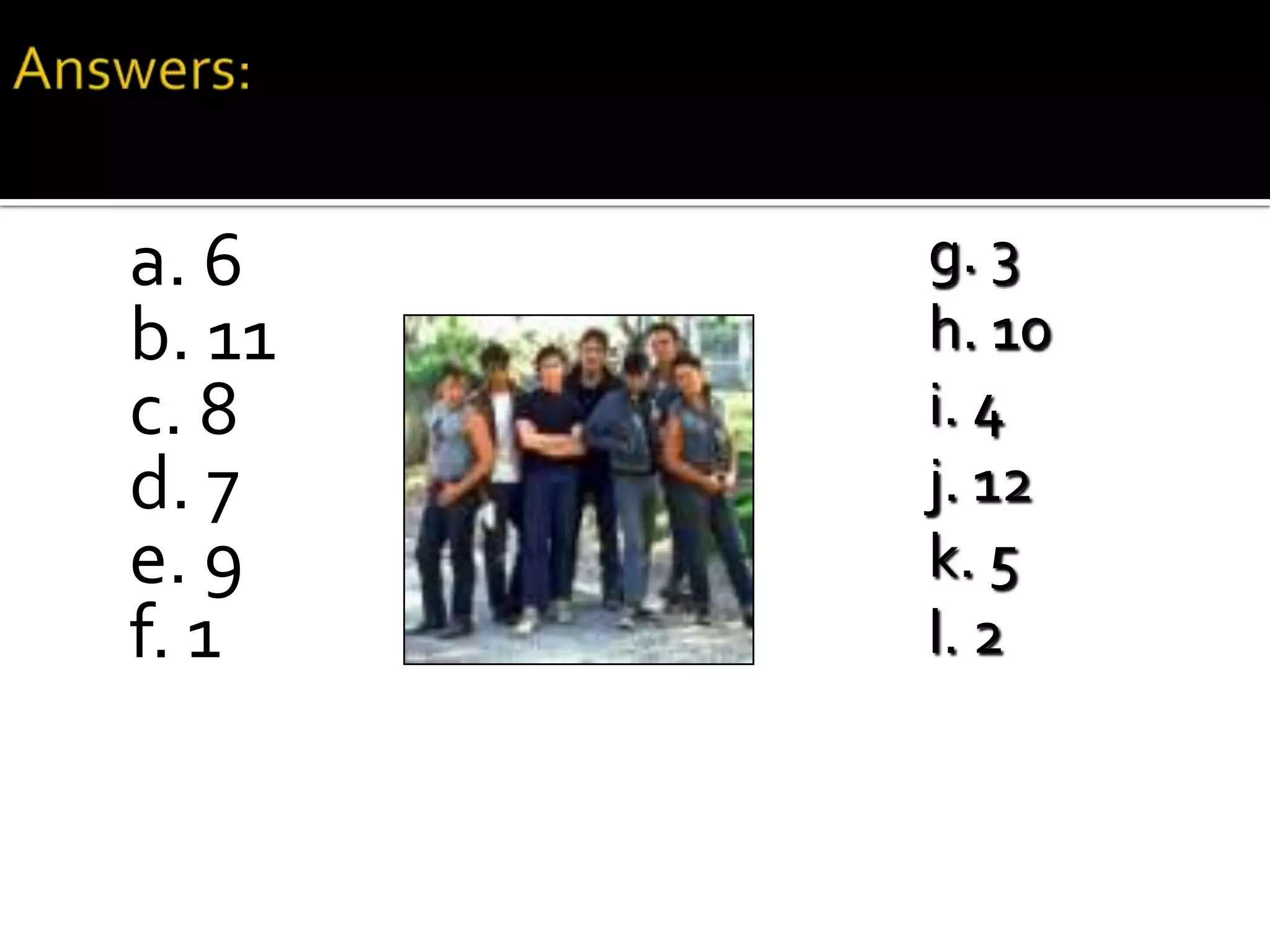a. 6    g. 3
b. 11   h. 10
c. 8    i. 4
d. 7    j. 12
e. 9    k. 5
f. 1    l. 2
 