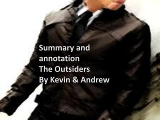 Summary and
annotation
The Outsiders
By Kevin & Andrew

 