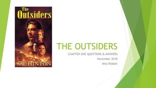 THE OUTSIDERS
CHAPTER ONE QUESTIONS & ANSWERS
November 2018
Miss Riddell
 