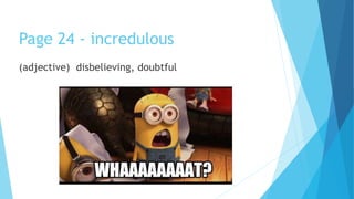 Page 24 - incredulous
(adjective) disbelieving, doubtful
 