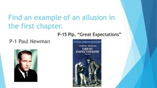 Find an example of an allusion in
the first chapter.
P-1 Paul Newman
P-15 Pip, “Great Expectations”
 