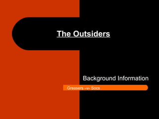 The Outsiders Background Information Greasers –v- Socs 