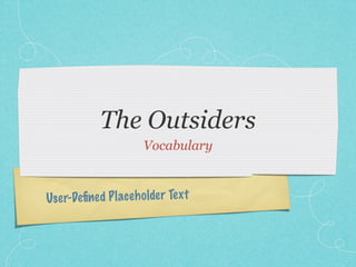 The Outsiders
                       Vocabulary



Use r-Deﬁned P lace h olde r Te xt
 