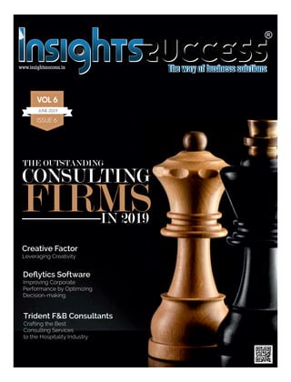 www.insightssuccess.in
THE OUTSTANDING
IN 2019
FIRMS
CONSULTING
VOL 6
ISSUE 6
JUNE 2019
Trident F&B Consultants
Crafting the Best
Consulting Services
to the Hospitality Industry
Deﬂytics Software
Improving Corporate
Performance by Optimizing
Decision-making
Creative Factor
Leveraging Creativity
 