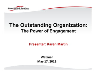 The Outstanding Organization:
    The Power of Engagement

       Presenter: Karen Martin


            Webinar
           May 17, 2012
 