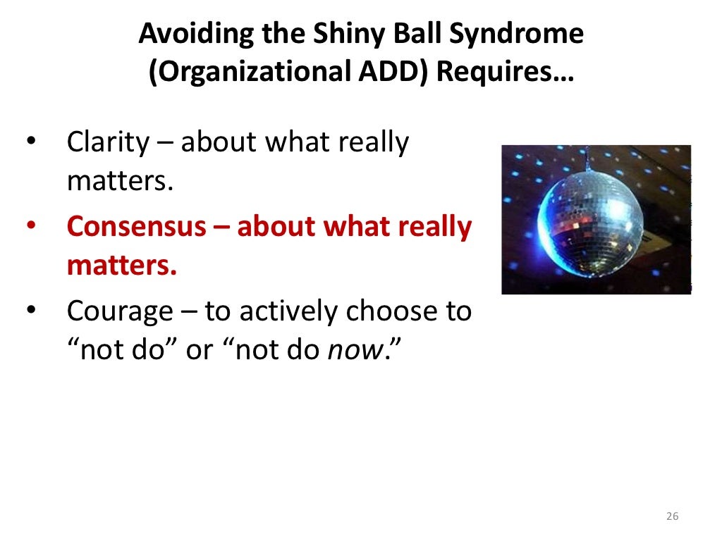 Avoiding the Shiny Ball Syndrome