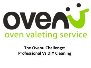 The Ovenu Challenge: 
Professional Vs DIY Cleaning 
 