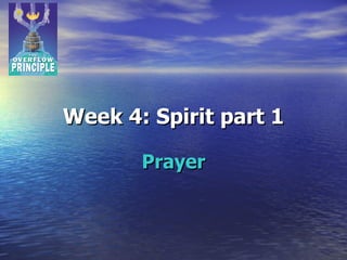 Week 4: Spirit part 1 Prayer 
