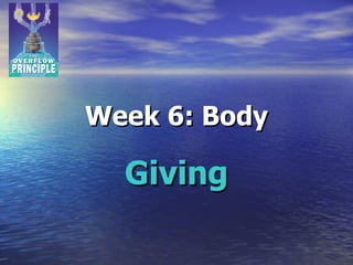 Week 6: Body Giving 