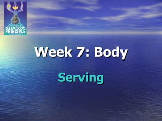 Week 7: Body Serving 