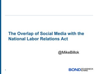 The Overlap of Social Media with the
    National Labor Relations Act


                           @MikeBillok



1
 