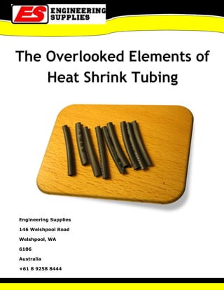 The Overlooked Elements of
Heat Shrink Tubing
Engineering Supplies
146 Welshpool Road
Welshpool, WA
6106
Australia
+61 8 9258 8444
 