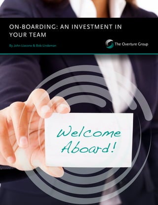 ON-BOARDING: AN INVESTMENT IN
YOUR TEAM
By John Liacone & Bob Lindeman
Welcome
Aboard!
 