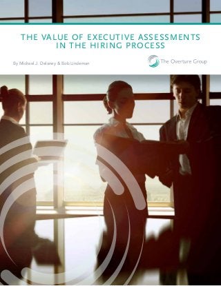THE VALUE OF EXECUTIVE ASSESSMENTS
IN THE HIRING PROCESS
By Michael J. Delaney & Bob Lindeman
 