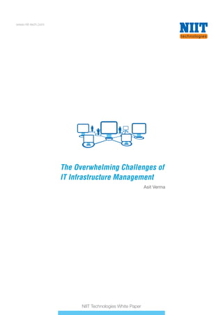 www.niit-tech.com
NIIT Technologies White Paper
The Overwhelming Challenges of
IT Infrastructure Management
The Overwhelming Challenges of
IT Infrastructure Management
Asit Verma
 