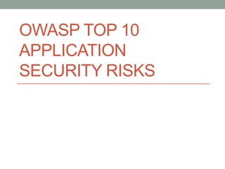 OWASP TOP 10
APPLICATION
SECURITY RISKS
 