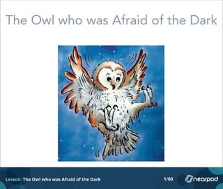 Lesson: The Owl who was Afraid of the Dark 1/80
 