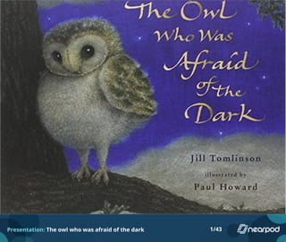 Presentation: The owl who was afraid of the dark 1/43
 