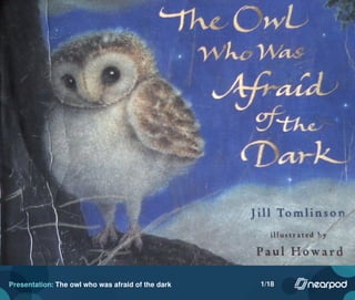Presentation: The owl who was afraid of the dark 1/18
 