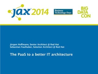 The PaaS to a better IT architecture V2 
Sebastian Faulhaber 
Solution Architect @ Red Hat 
 