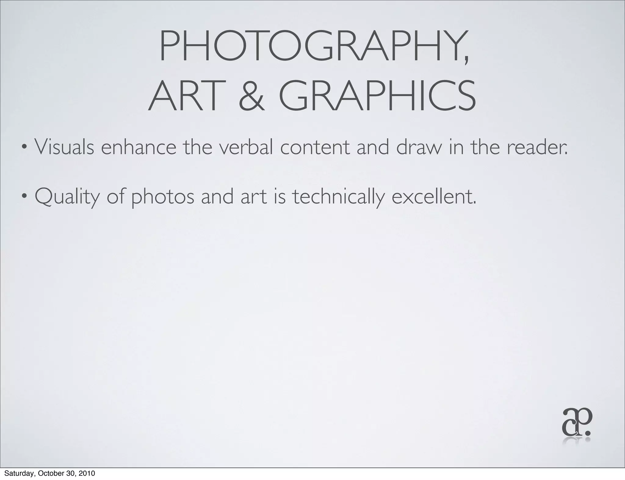 PHOTOGRAPHY,
ART & GRAPHICS
• Visuals enhance the verbal content and draw in the reader.
• Quality of photos and art is technically excellent.
Saturday, October 30, 2010
 