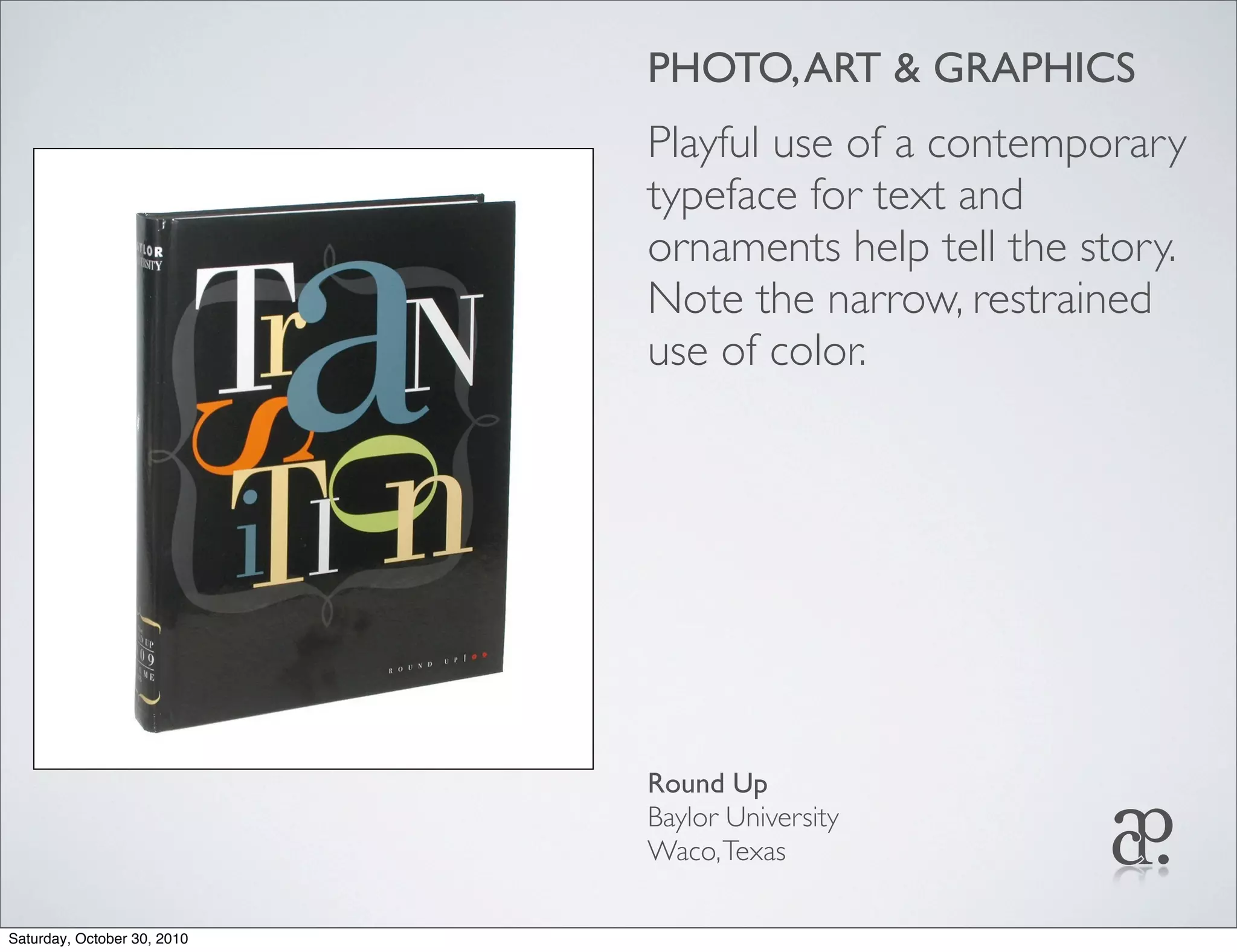 PHOTO,ART & GRAPHICS
Playful use of a contemporary
typeface for text and
ornaments help tell the story.
Note the narrow, restrained
use of color.
Round Up
Baylor University
Waco,Texas
Saturday, October 30, 2010
 