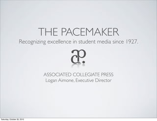 THE PACEMAKER
Recognizing excellence in student media since 1927.
ASSOCIATED COLLEGIATE PRESS
Logan Aimone, Executive Director
Saturday, October 30, 2010
 