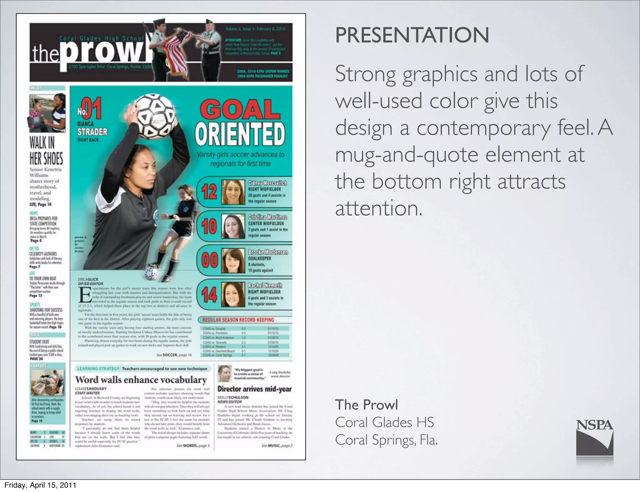 PRESENTATION
                         Strong graphics and lots of
                         well-used color give this
                         design a contemporary feel. A
                         mug-and-quote element at
                         the bottom right attracts
                         attention.




                         The Prowl
                         Coral Glades HS
                         Coral Springs, Fla.

Friday, April 15, 2011
 