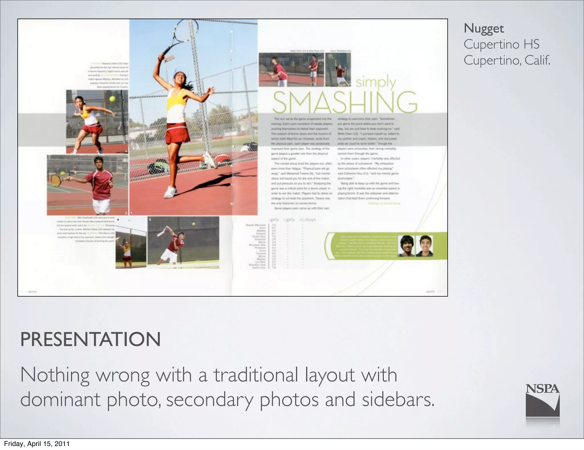 Nugget
                                                      Cupertino HS
                                                      Cupertino, Calif.




     PRESENTATION
     Nothing wrong with a traditional layout with
     dominant photo, secondary photos and sidebars.
Friday, April 15, 2011
 