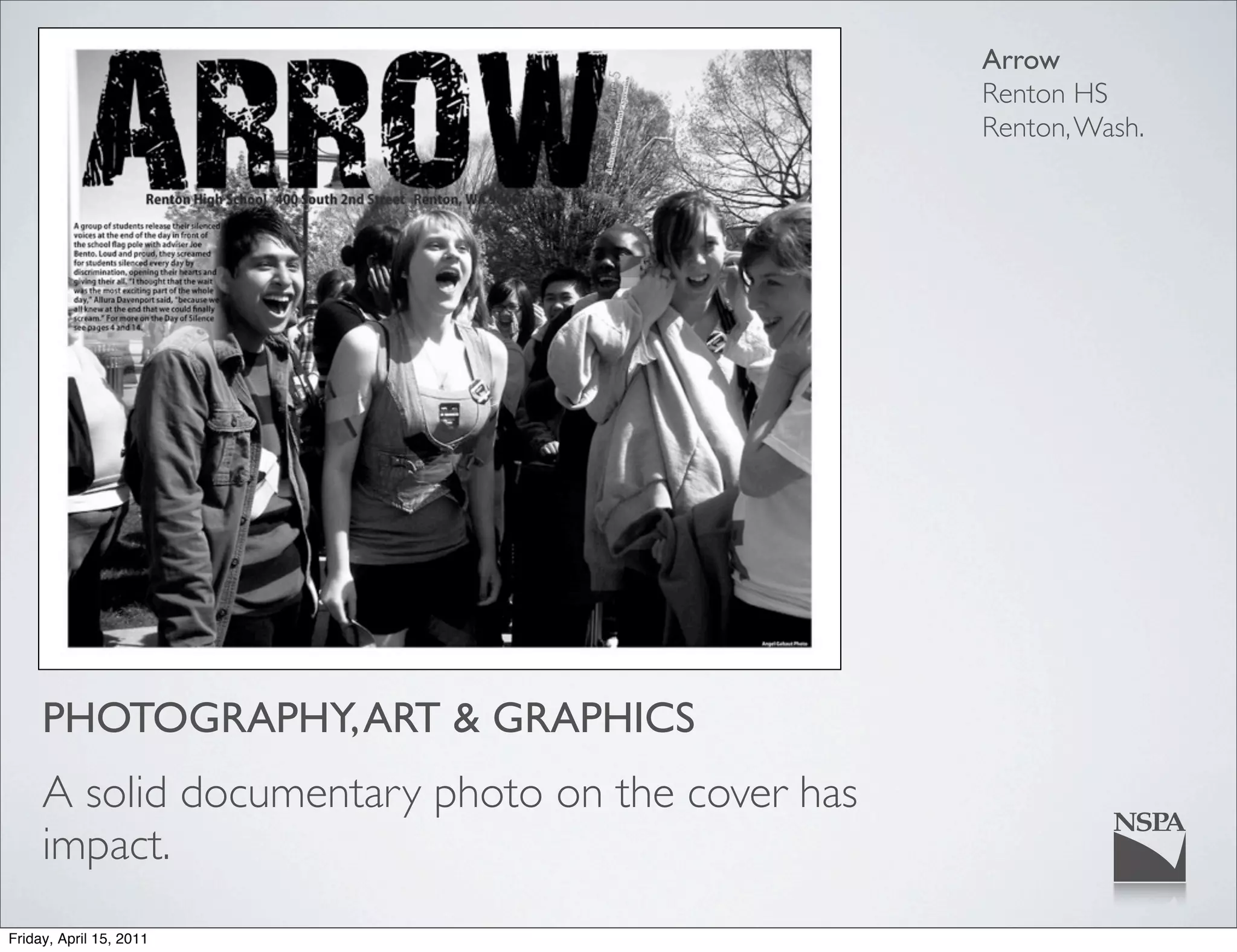 Arrow
                                                  Renton HS
                                                  Renton, Wash.




     PHOTOGRAPHY, ART & GRAPHICS
     A solid documentary photo on the cover has
     impact.
Friday, April 15, 2011
 