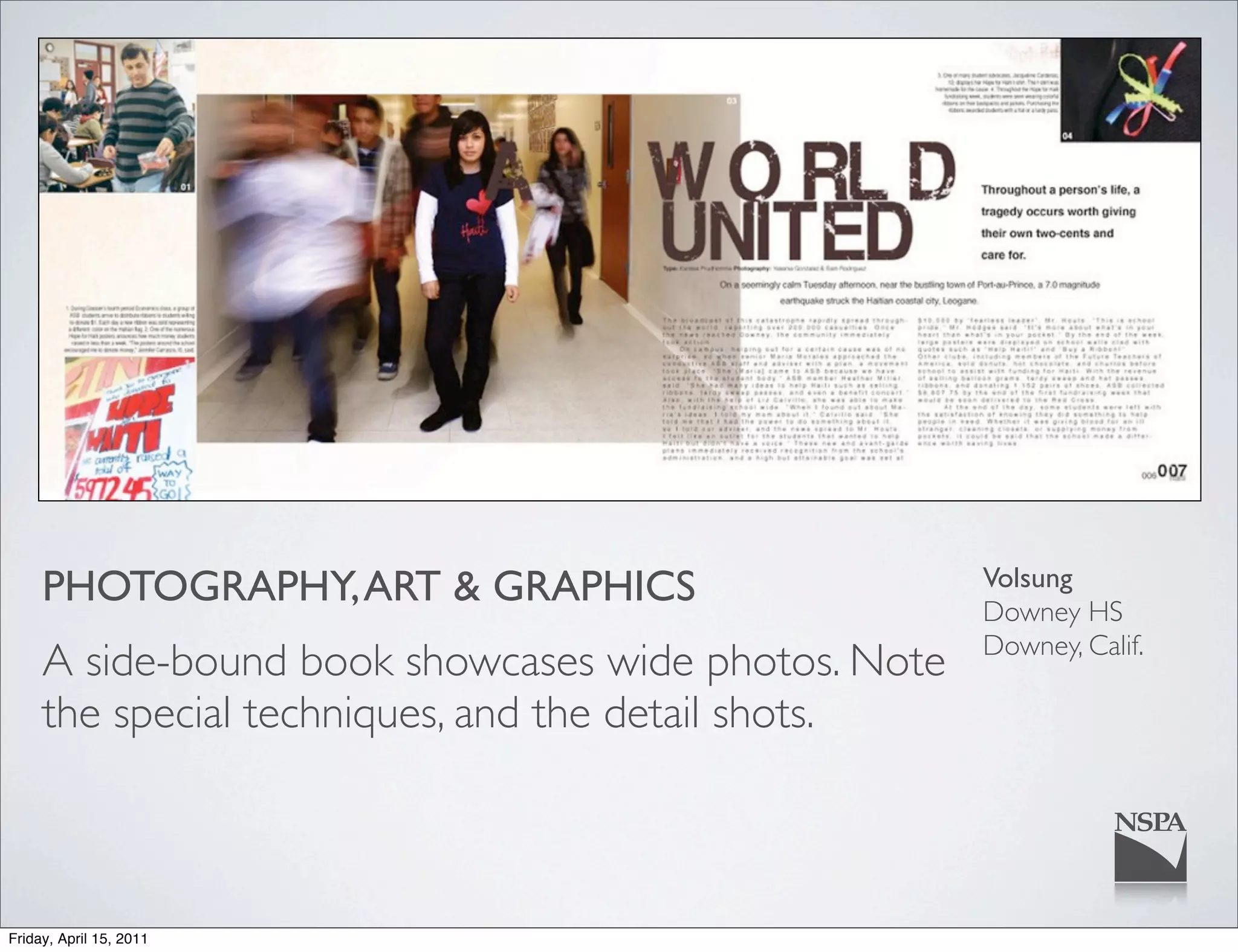 PHOTOGRAPHY, ART & GRAPHICS                     Volsung
                                                     Downey HS
                                                     Downey, Calif.
     A side-bound book showcases wide photos. Note
     the special techniques, and the detail shots.



Friday, April 15, 2011
 