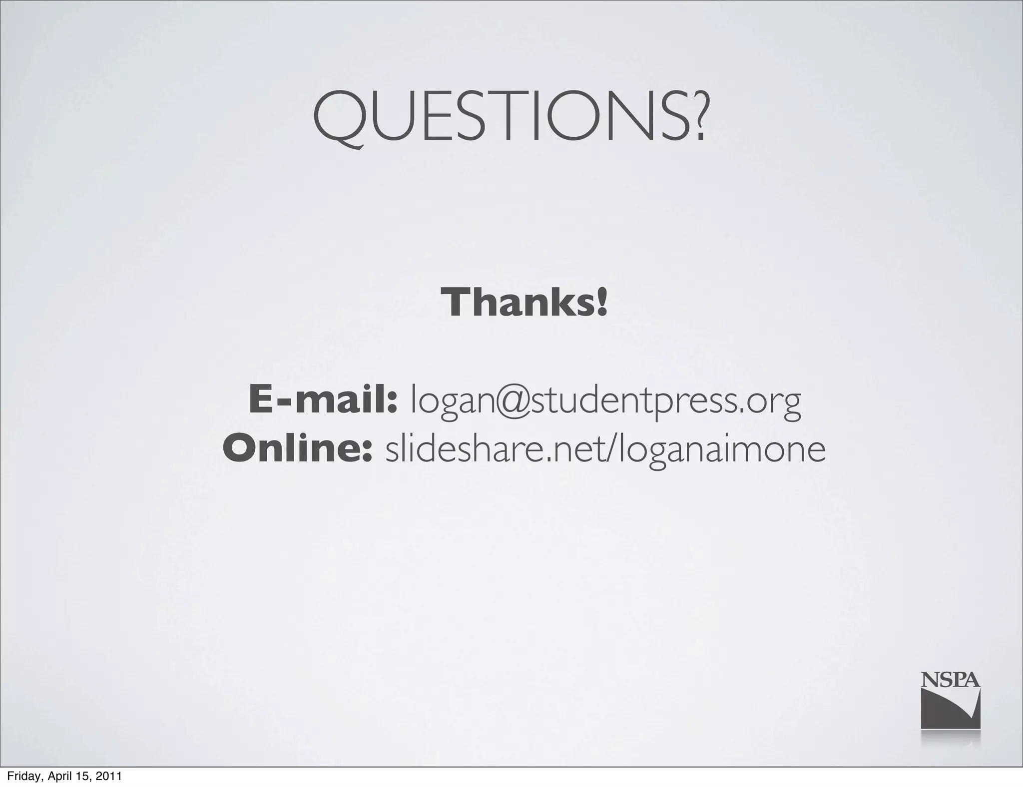 QUESTIONS?

                                     Thanks!

                          E-mail: logan@studentpress.org
                         Online: slideshare.net/loganaimone




Friday, April 15, 2011
 