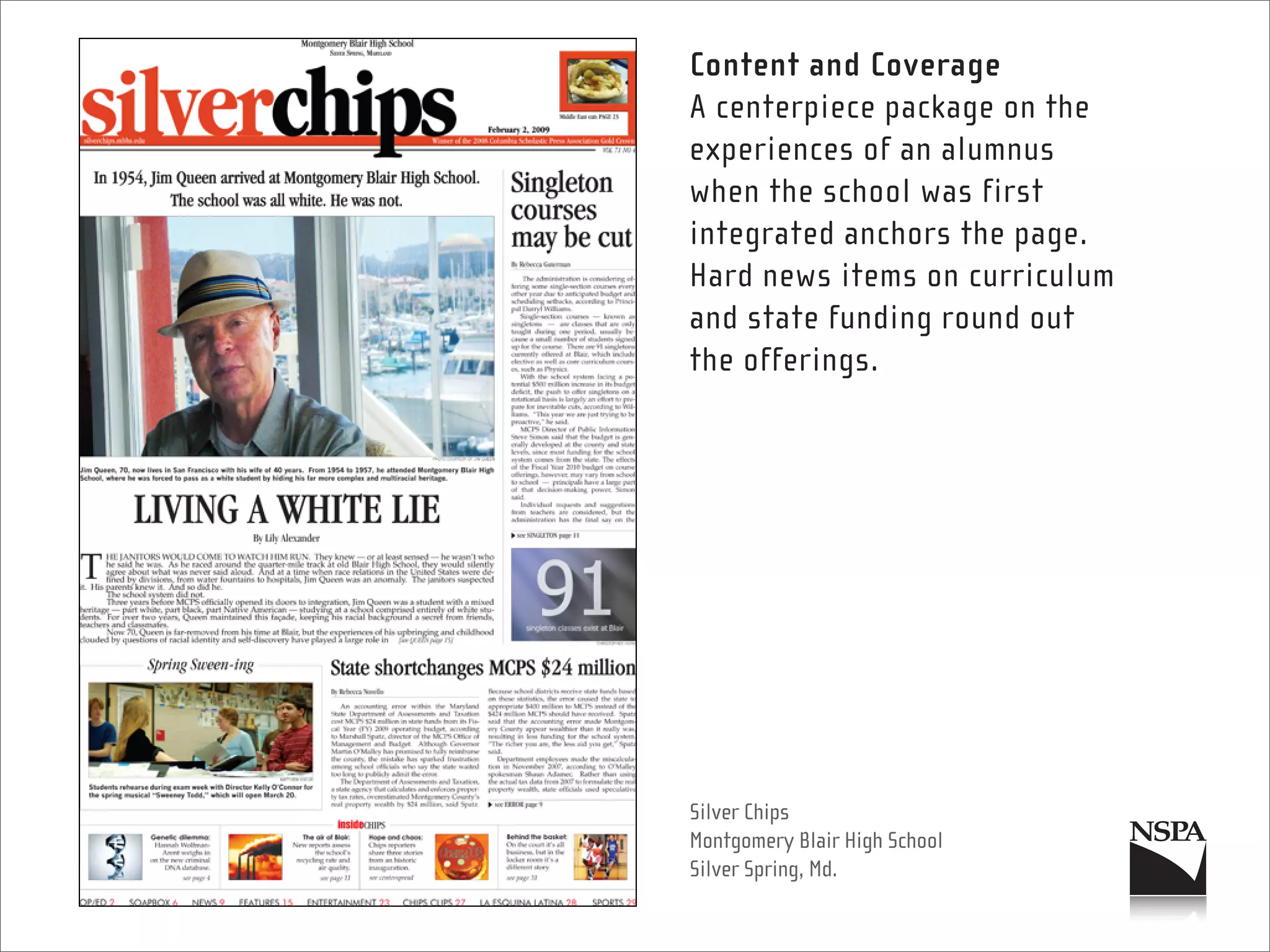 Content and Coverage
A centerpiece package on the
experiences of an alumnus
when the school was first
integrated anchors the page.
Hard news items on curriculum
and state funding round out
the offerings.




Silver Chips
Montgomery Blair High School
Silver Spring, Md.
 